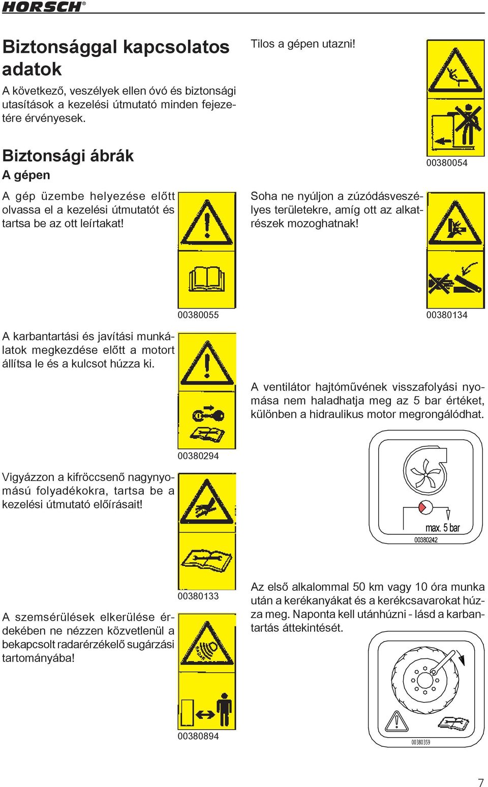 Soha ne nyúljon a zúzódásveszélyes területekre, amíg ott az alkatrészek mozoghatnak!