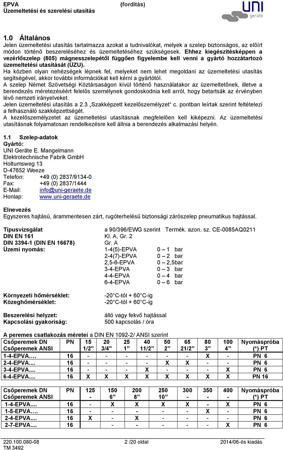 Ha közben olyan nehézségek lépnek fel, melyeket nem lehet megoldani az üzemeltetési utasítás segítségével, akkor további információkat kell kérni a gyártótól.