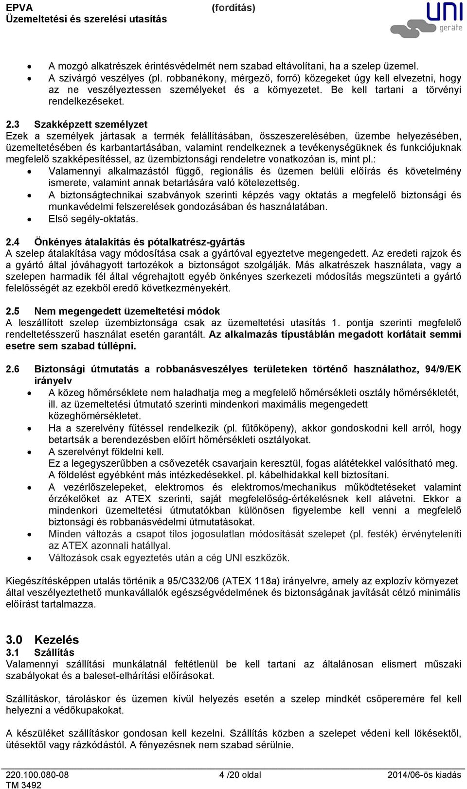 3 Szakképzett személyzet Ezek a személyek jártasak a termék felállításában, összeszerelésében, üzembe helyezésében, üzemeltetésében és karbantartásában, valamint rendelkeznek a tevékenységüknek és