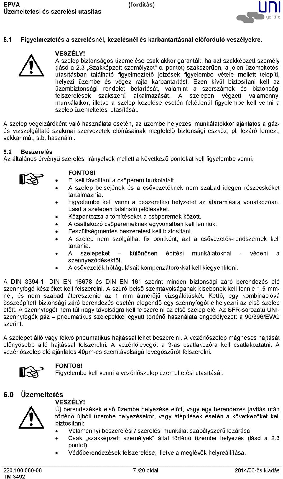 Ezen kívül biztosítani kell az üzembiztonsági rendelet betartását, valamint a szerszámok és biztonsági felszerelések szakszerű alkalmazását.