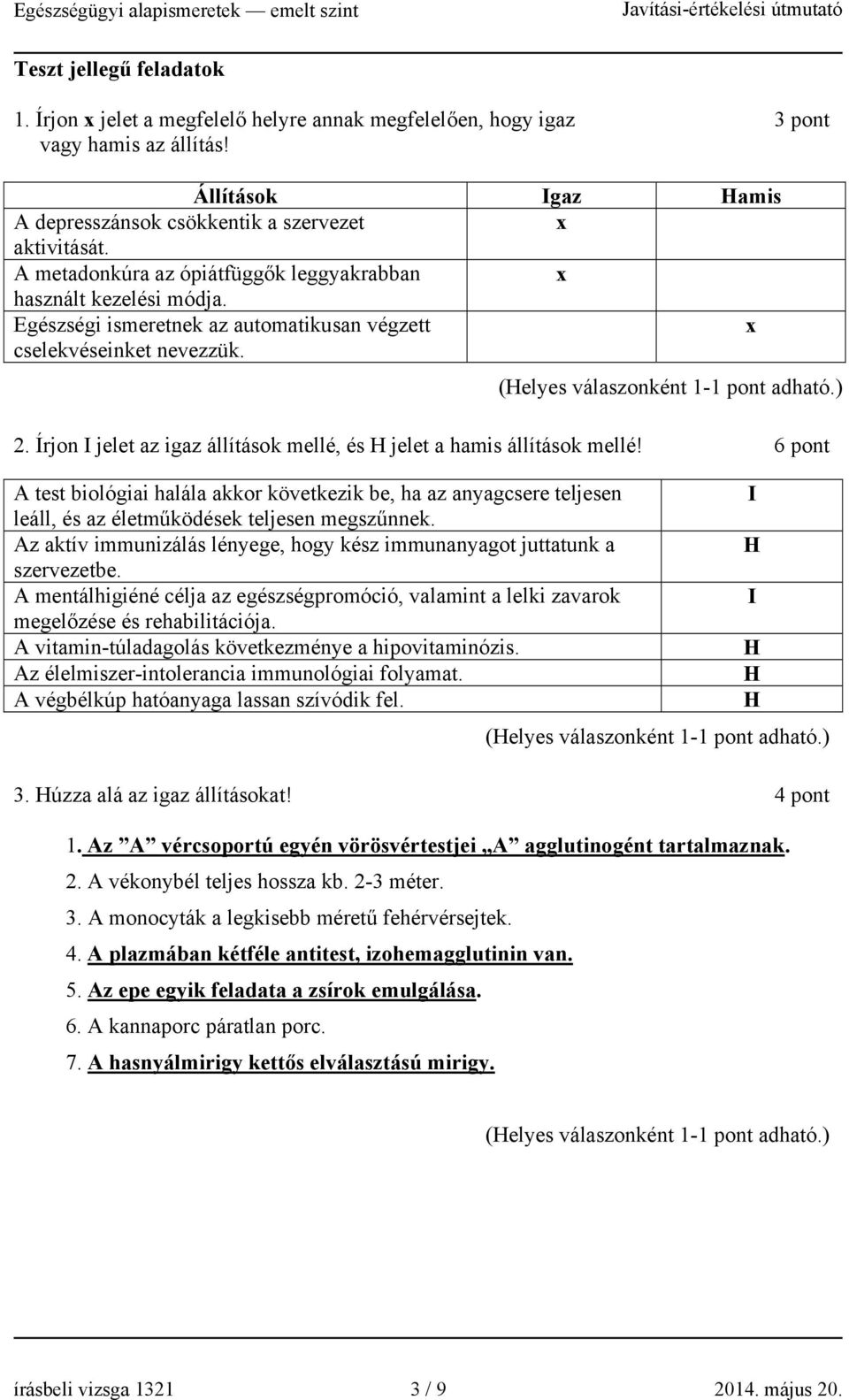 Írjon jelet az igaz állítások mellé, és jelet a hamis állítások mellé! 6 pont A test biológiai halála akkor következik be, ha az anyagcsere teljesen leáll, és az életműködések teljesen megszűnnek.