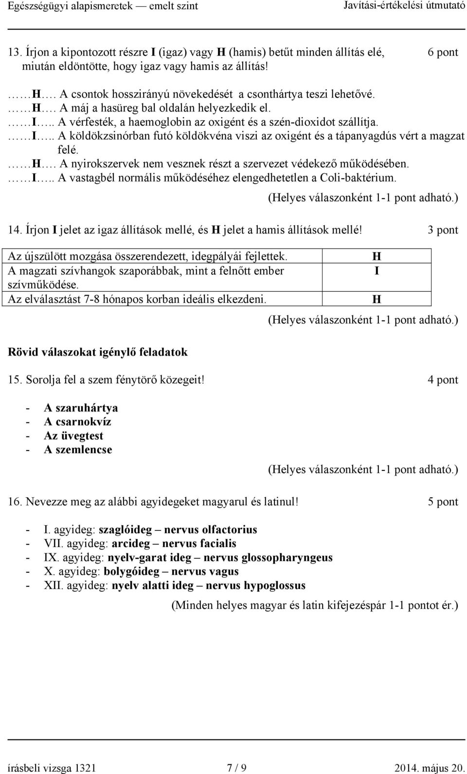 . A nyirokszervek nem vesznek részt a szervezet védekező működésében... A vastagbél normális működéséhez elengedhetetlen a Coli-baktérium. 14.