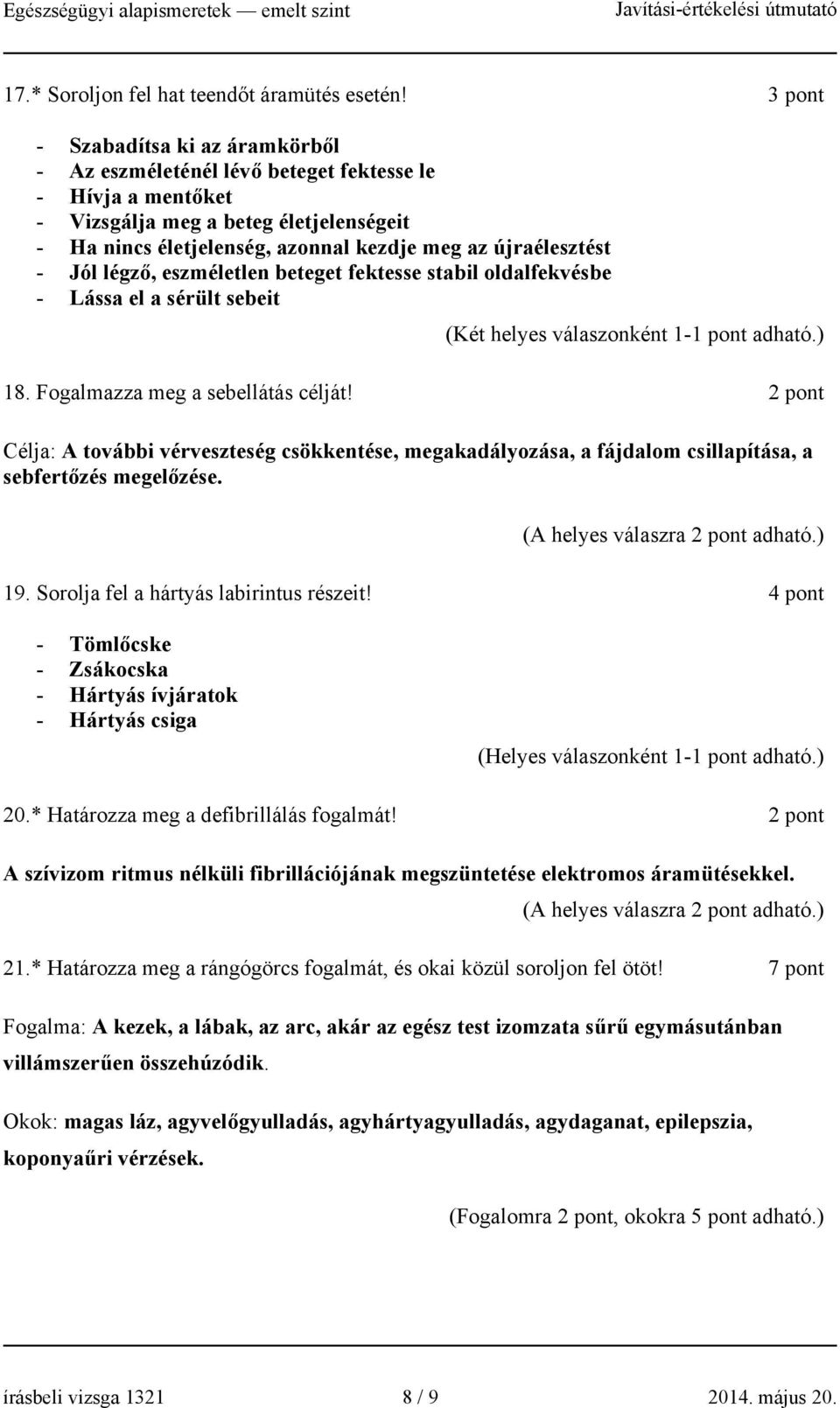 Jól légző, eszméletlen beteget fektesse stabil oldalfekvésbe - Lássa el a sérült sebeit (Két helyes válaszonként 1-1 pont adható.) 18. Fogalmazza meg a sebellátás célját!