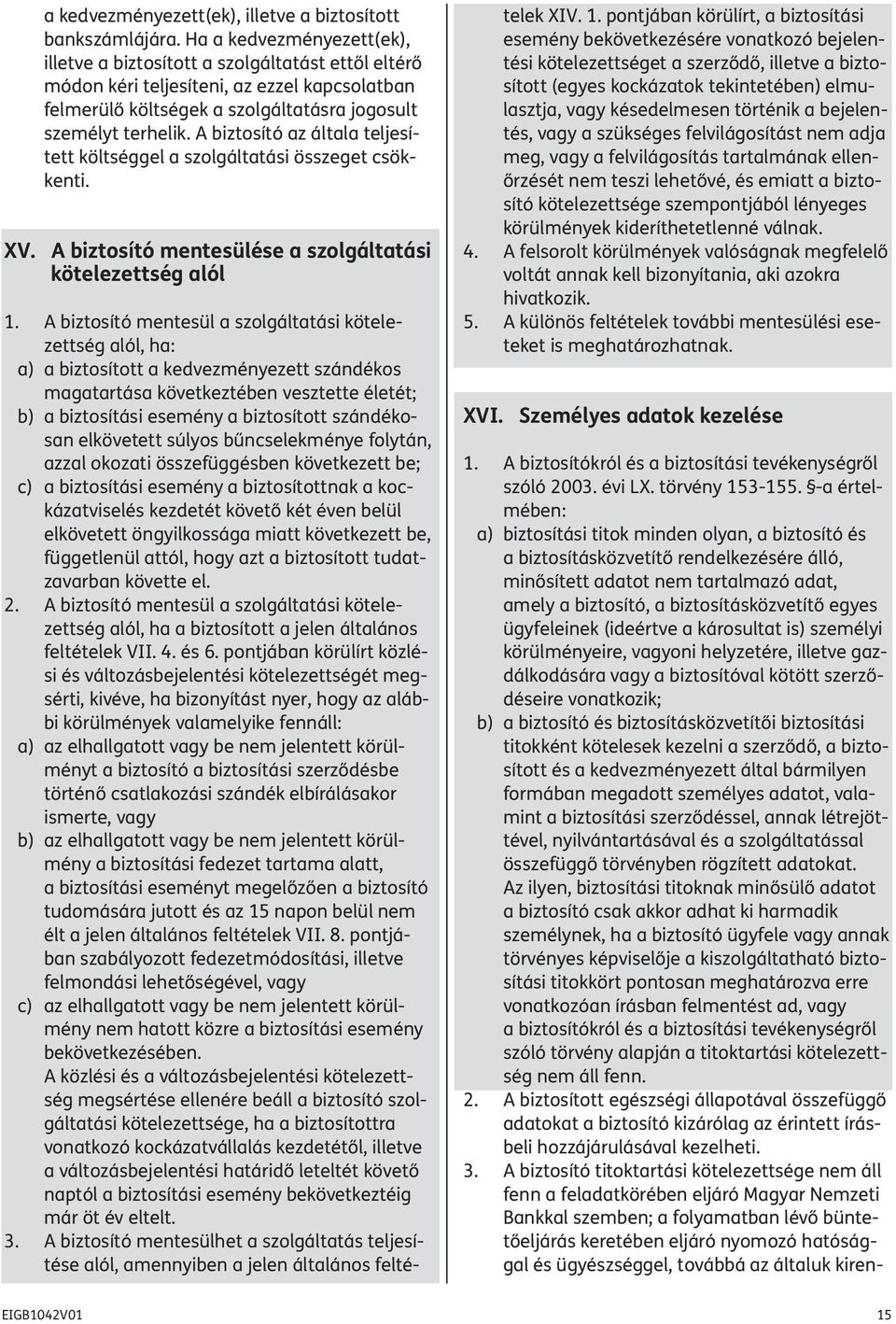 A biztosító az általa teljesített költséggel a szolgáltatási összeget csökkenti. XV. A biztosító mentesülése a szolgáltatási kötelezettség alól 1.