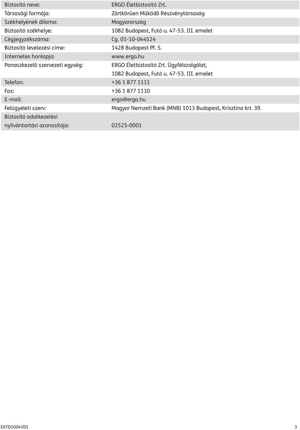 emelet Cégjegyzékszáma: Cg. 01-10-044524 Biztosító levelezési címe: 1428 Budapest Pf. 5. Internetes honlapja: www.ergo.