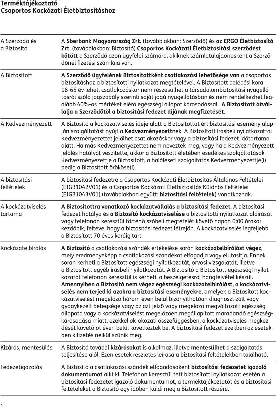 (továbbiakban: Biztosító) Csoportos Kockázati Életbiztosítási szerződést kötött a Szerződő azon ügyfelei számára, akiknek számlatulajdonosként a Szerző - dőnél fizetési számlája van.