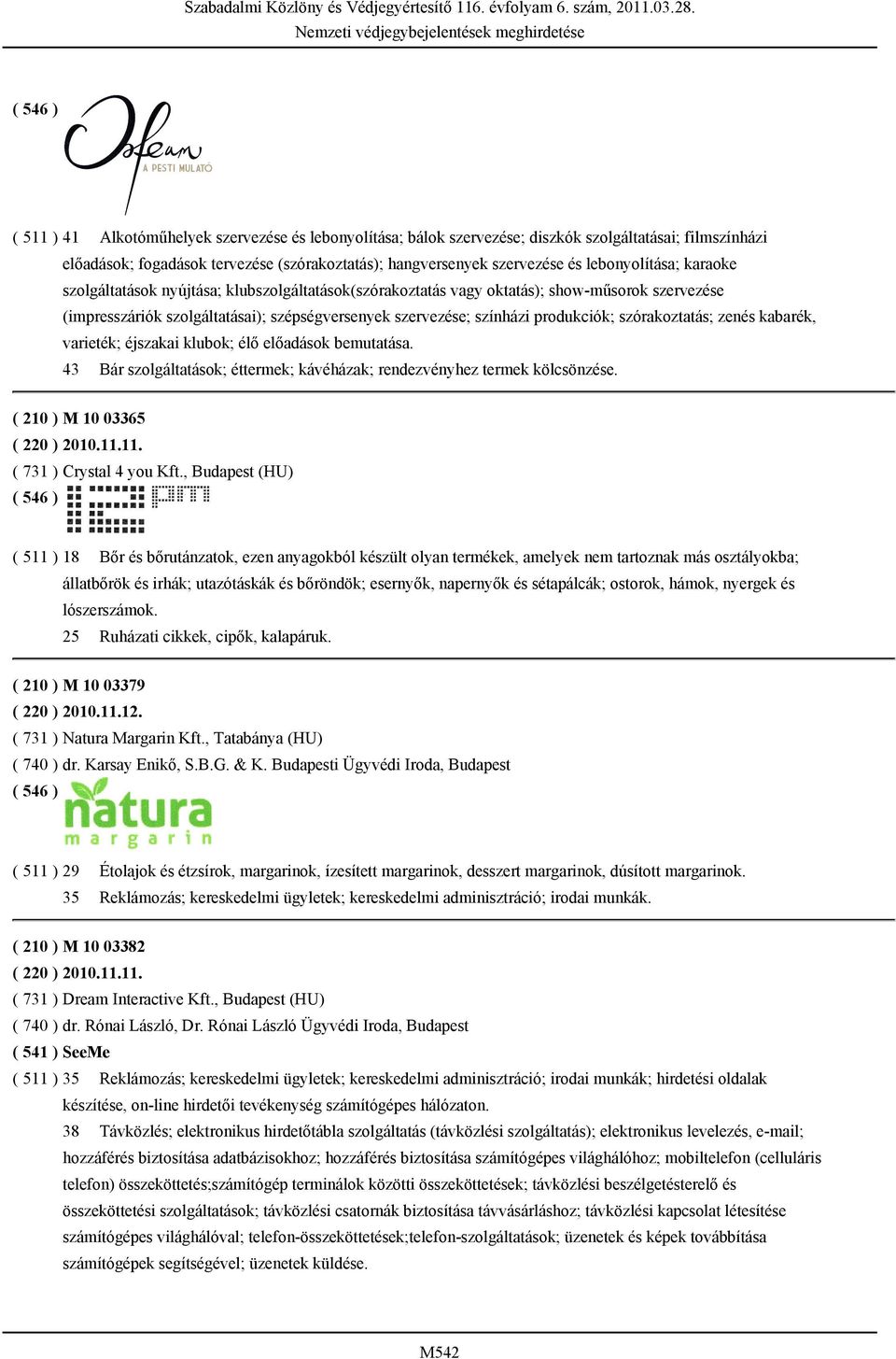 produkciók; szórakoztatás; zenés kabarék, varieték; éjszakai klubok; élő előadások bemutatása. 43 Bár szolgáltatások; éttermek; kávéházak; rendezvényhez termek kölcsönzése.