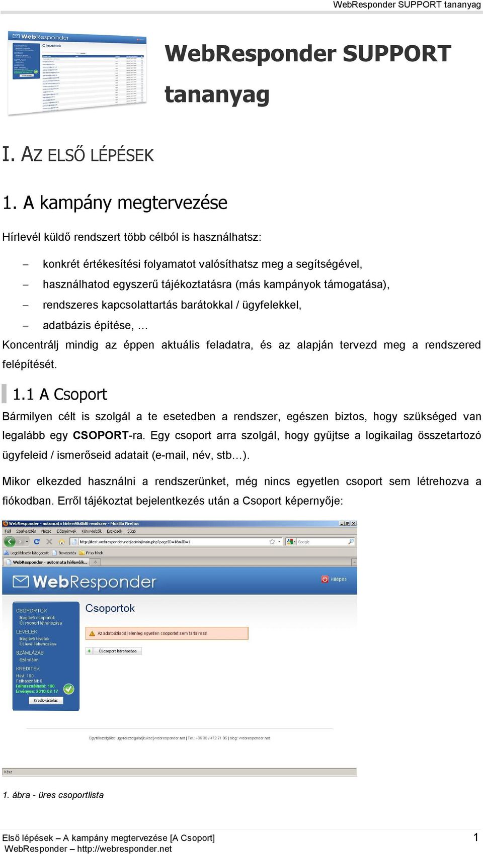 támogatása), rendszeres kapcsolattartás barátokkal / ügyfelekkel, adatbázis építése, Koncentrálj mindig az éppen aktuális feladatra, és az alapján tervezd meg a rendszered felépítését. 1.