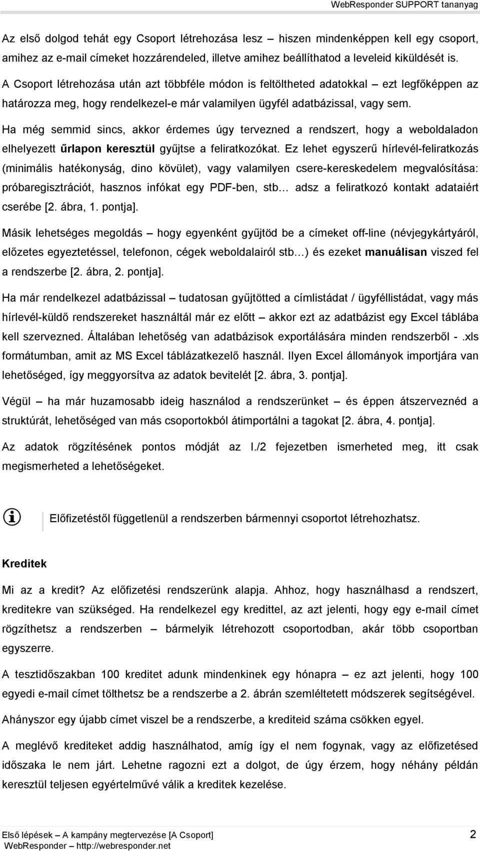 Ha még semmid sincs, akkor érdemes úgy tervezned a rendszert, hogy a weboldaladon elhelyezett űrlapon keresztül gyűjtse a feliratkozókat.