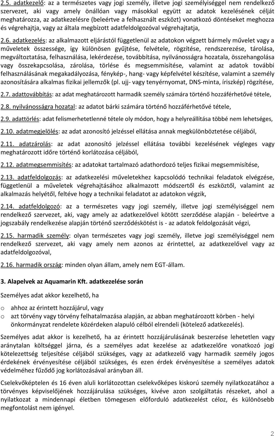 adatkezelés: az alkalmazott eljárástól függetlenül az adatokon végzett bármely művelet vagy a műveletek összessége, így különösen gyűjtése, felvétele, rögzítése, rendszerezése, tárolása,