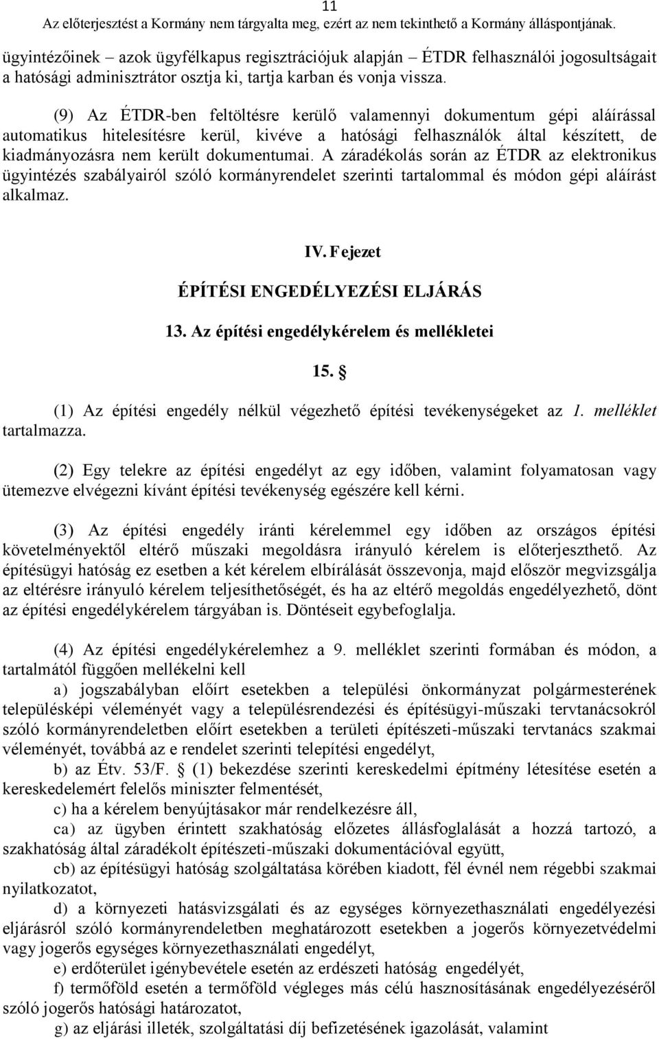 A záradékolás során az ÉTDR az elektronikus ügyintézés szabályairól szóló kormányrendelet szerinti tartalommal és módon gépi aláírást alkalmaz. IV. Fejezet ÉPÍTÉSI ENGEDÉLYEZÉSI ELJÁRÁS 13.