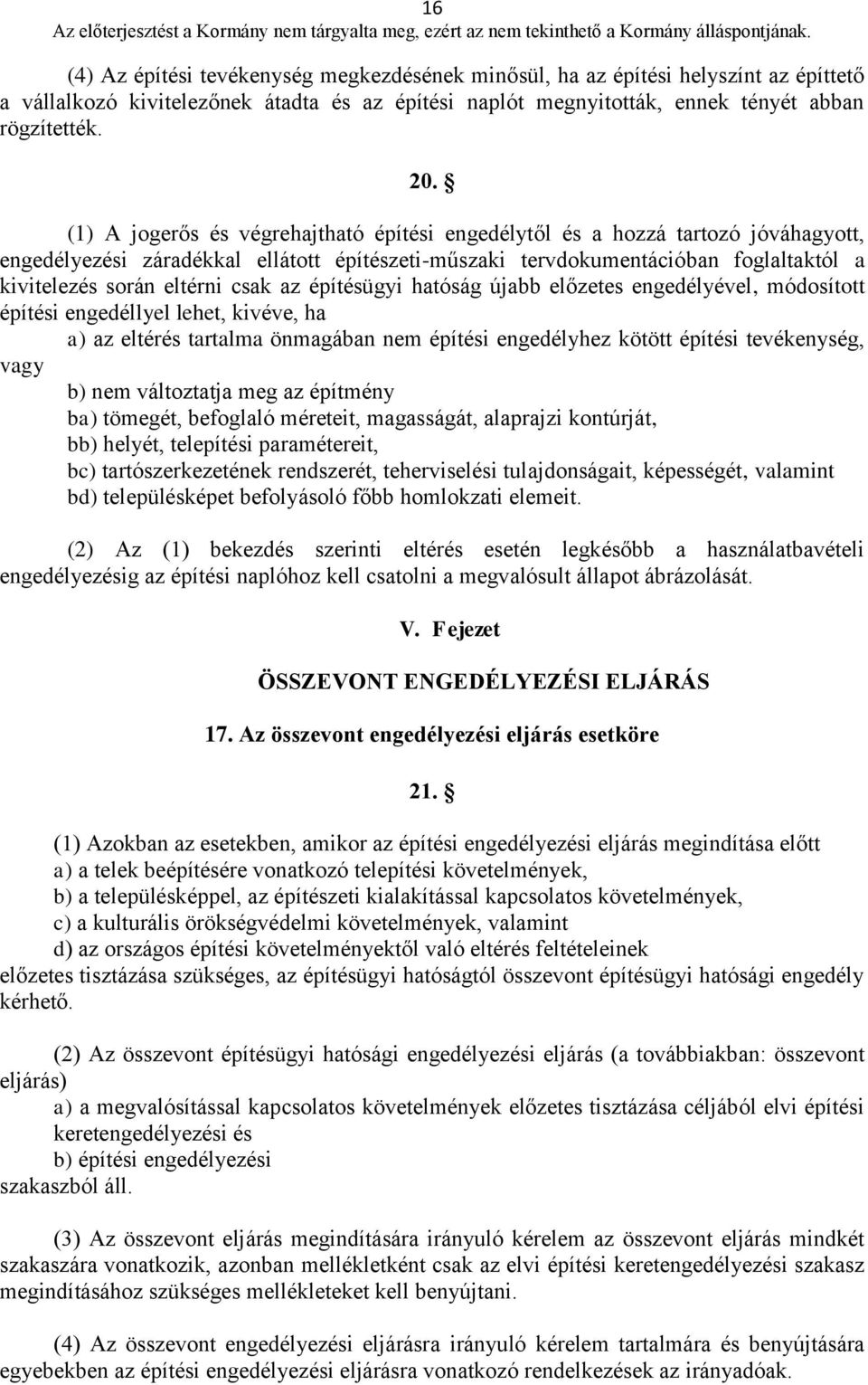 csak az építésügyi hatóság újabb előzetes engedélyével, módosított építési engedéllyel lehet, kivéve, ha a) az eltérés tartalma önmagában nem építési engedélyhez kötött építési tevékenység, vagy b)