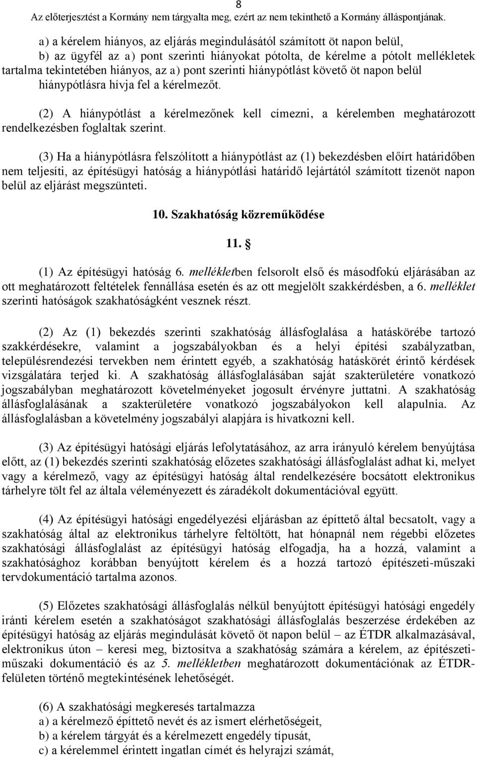 (3) Ha a hiánypótlásra felszólított a hiánypótlást az (1) bekezdésben előírt határidőben nem teljesíti, az építésügyi hatóság a hiánypótlási határidő lejártától számított tizenöt napon belül az