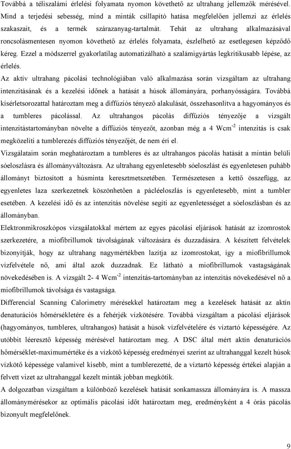 Tehát az ultrahang alkalmazásával roncsolásmentesen nyomon követhető az érlelés folyamata, észlelhető az esetlegesen képződő kéreg.