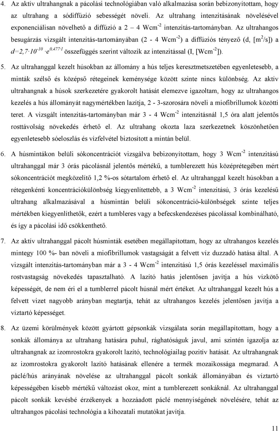 Az ultrahangos besugárzás vizsgált intenzitás-tartományában (2-4 Wcm -2 ) a diffúziós tényező (d, [m 2 /s]) a d=2,7 10-10 e 0,477 I összefüggés szerint változik az intenzitással (I, [Wcm -2 ]). 5.