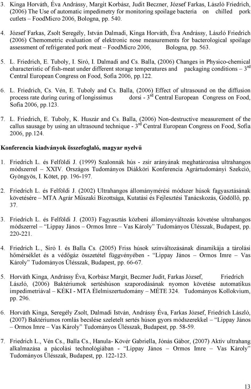 József Farkas, Zsolt Seregély, István Dalmadi, Kinga Horváth, Éva Andrássy, László Friedrich (2006) Chemometric evaluation of elektronic nose measurements for bacterological spoilage assessment of