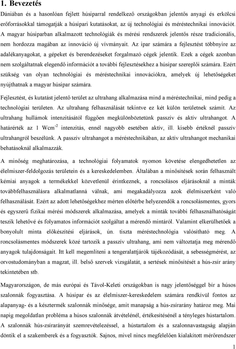 Az ipar számára a fejlesztést többnyire az adalékanyagokat, a gépeket és berendezéseket forgalmazó cégek jelentik.