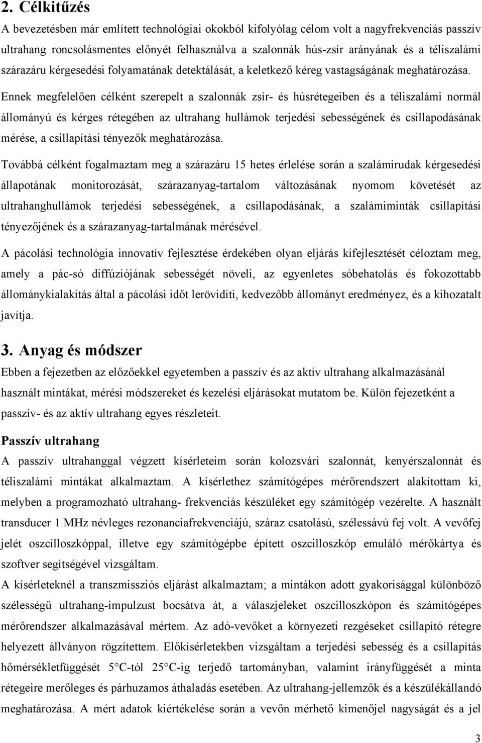 Ennek megfelelően célként szerepelt a szalonnák zsír- és húsrétegeiben és a téliszalámi normál állományú és kérges rétegében az ultrahang hullámok terjedési sebességének és csillapodásának mérése, a