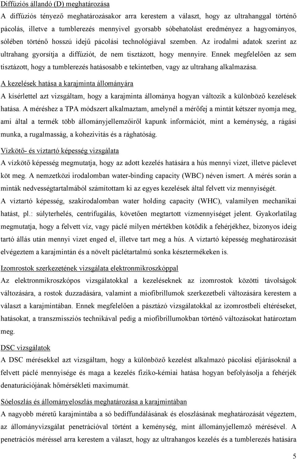 Ennek megfelelően az sem tisztázott, hogy a tumblerezés hatásosabb e tekintetben, vagy az ultrahang alkalmazása.