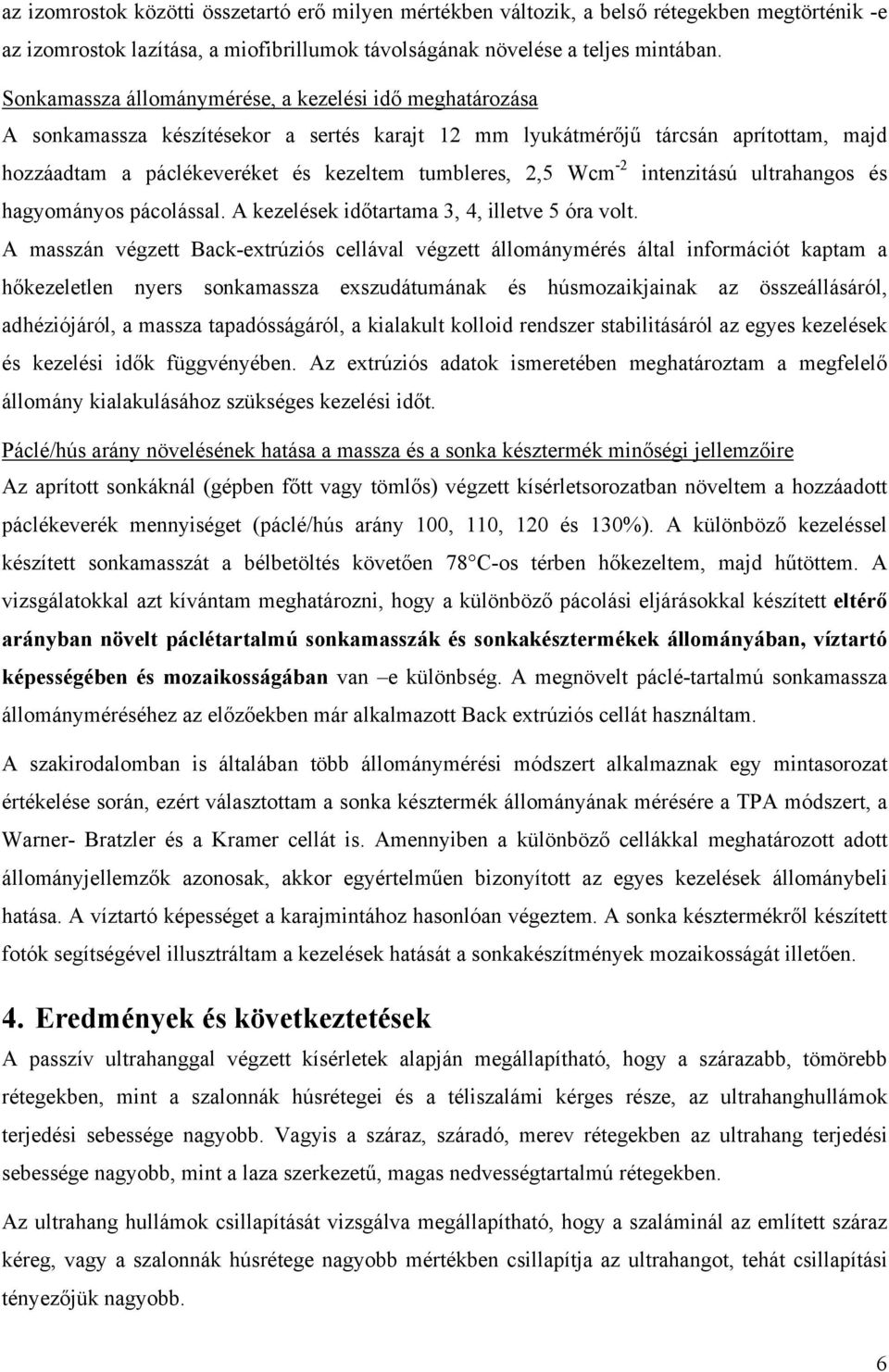 Wcm -2 intenzitású ultrahangos és hagyományos pácolással. A kezelések időtartama 3, 4, illetve 5 óra volt.