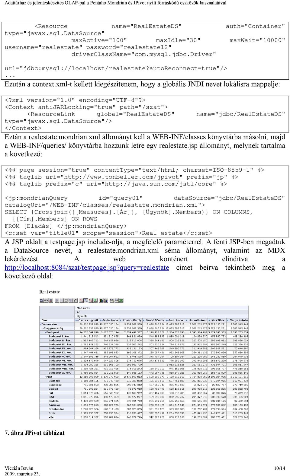 0" encoding="utf-8"?> <Context antijarlocking="true" path="/szat"> <ResourceLink global="realestateds" name="jdbc/realestateds" type="javax.sql.datasource"/> </Context> Eztán a realestate.mondrian.