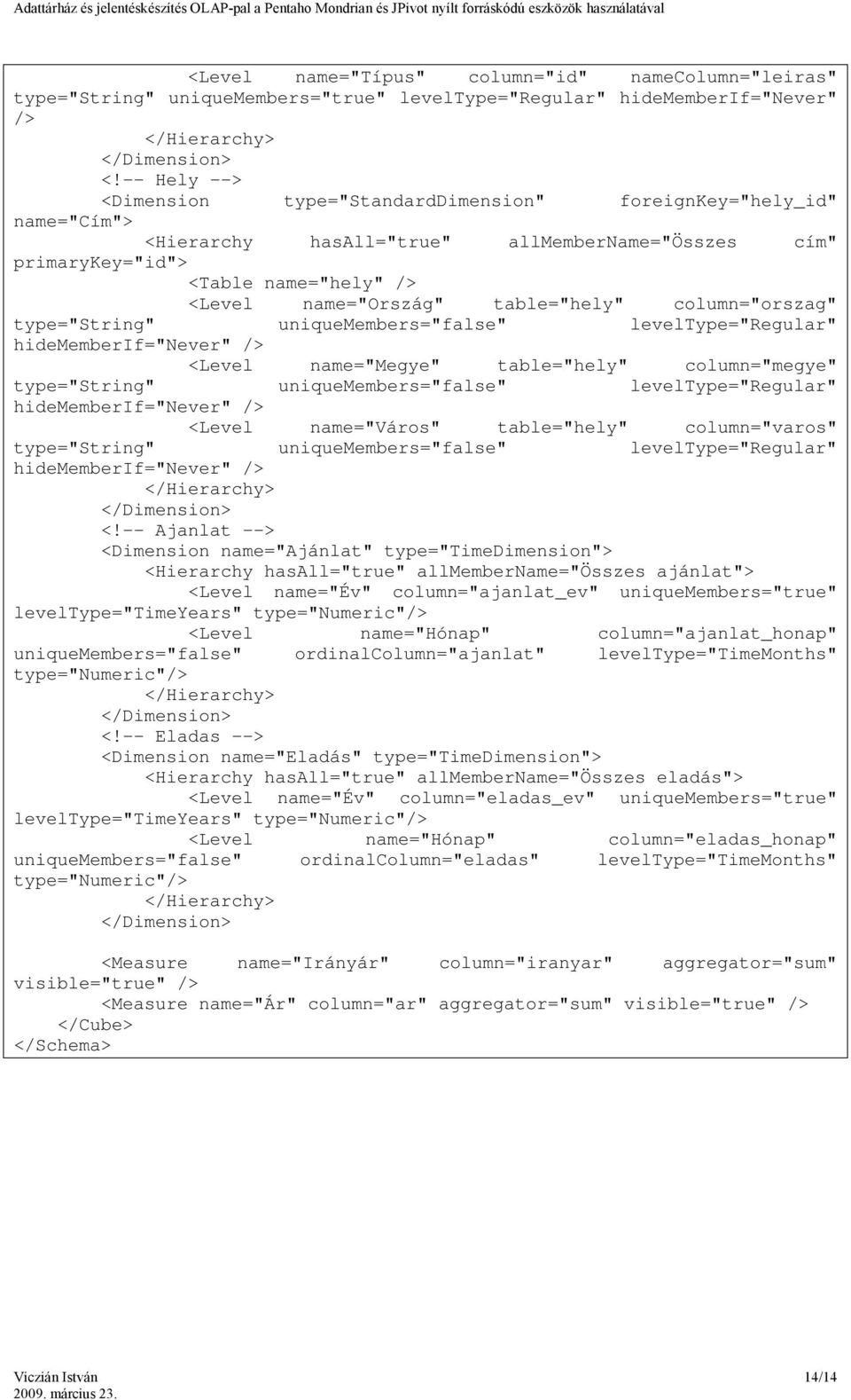 table="hely" column="orszag" <Level name="megye" table="hely" column="megye" <Level name="város" table="hely" column="varos" </Hierarchy> </Dimension> <!