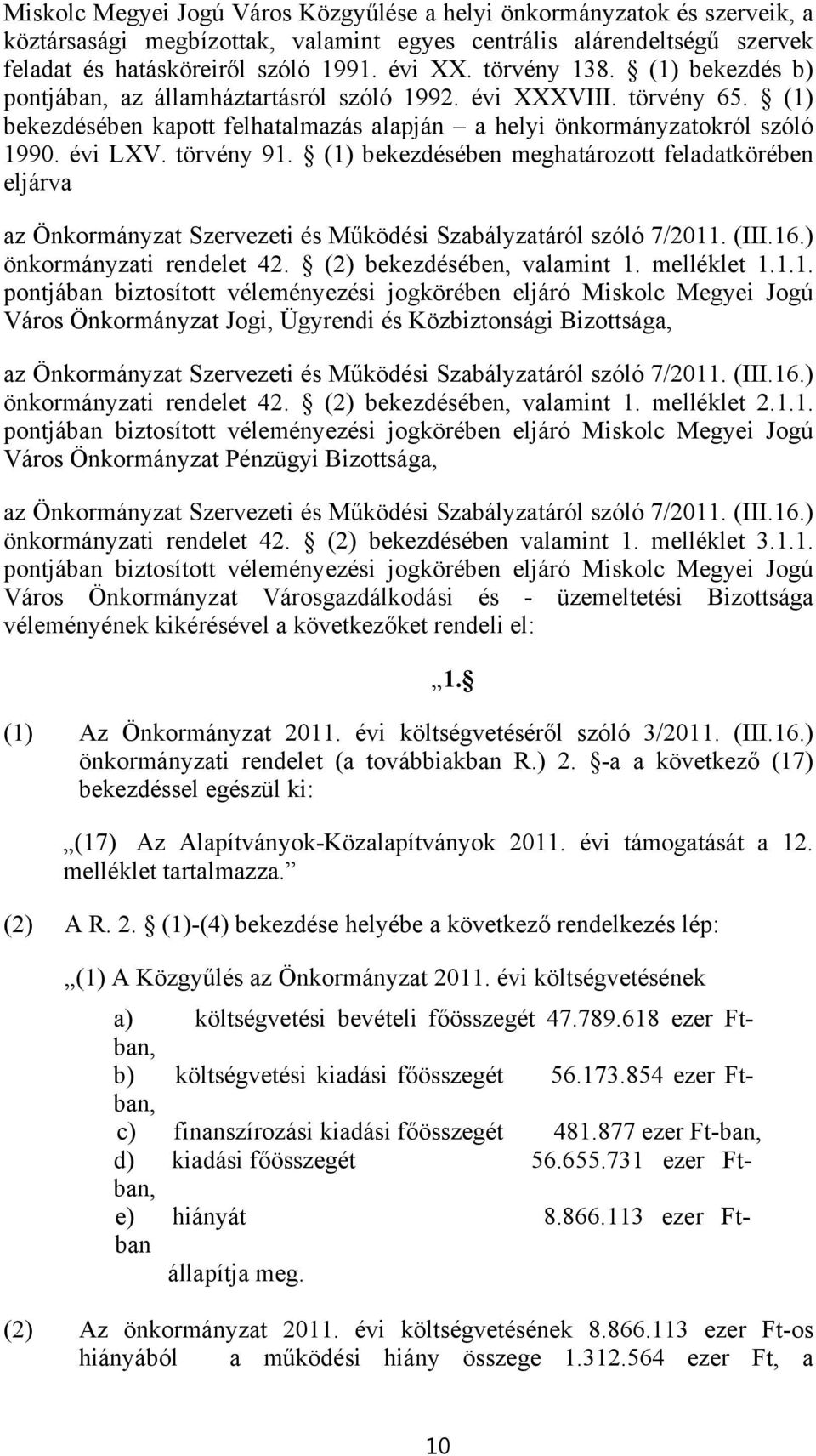 törvény 91. (1) bekezdésében meghatározott feladatkörében eljárva az Önkormányzat Szervezeti és Működési Szabályzatáról szóló 7/2011. (III.16.) önkormányzati rendelet 42. (2) bekezdésében, valamint 1.