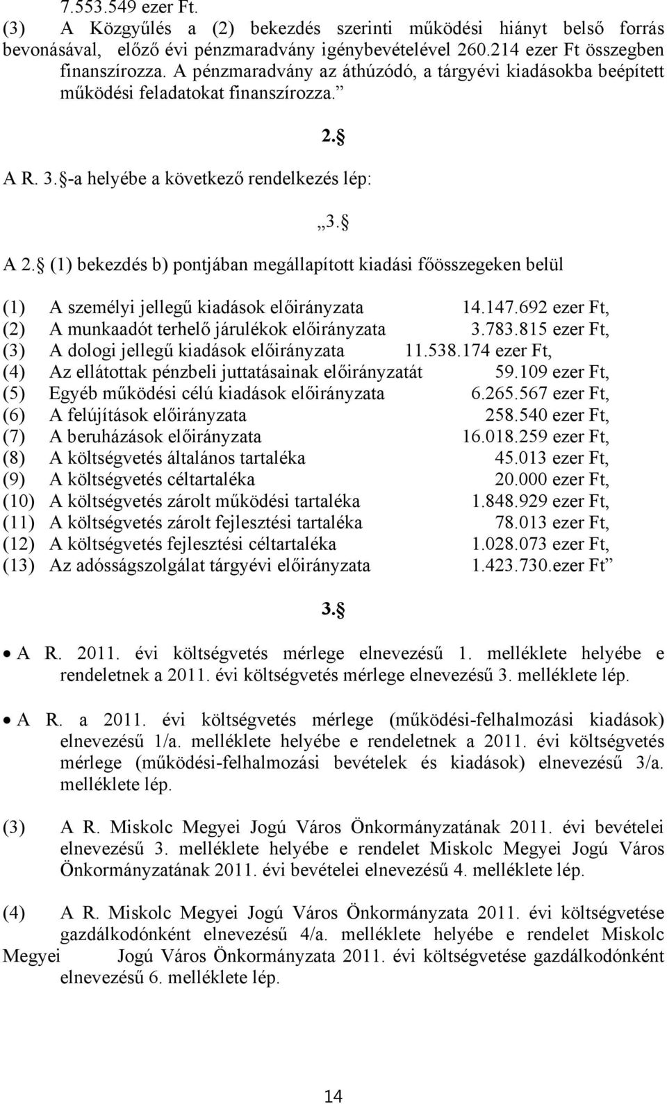 (1) bekezdés b) pontjában megállapított kiadási főösszegeken belül (1) A személyi jellegű kiadások előirányzata 14.147.692 ezer Ft, (2) A munkaadót terhelő járulékok előirányzata 3.783.