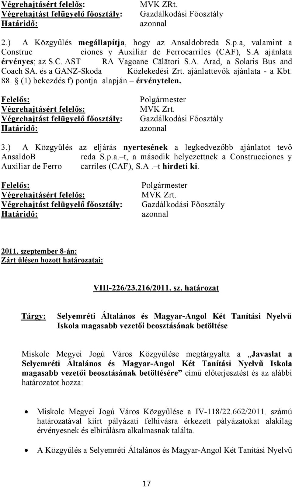 (1) bekezdés f) pontja alapján érvénytelen. Végrehajtást felügyelő főosztály: Határidő: Polgármester MVK Zrt. Gazdálkodási Főosztály azonnal 3.