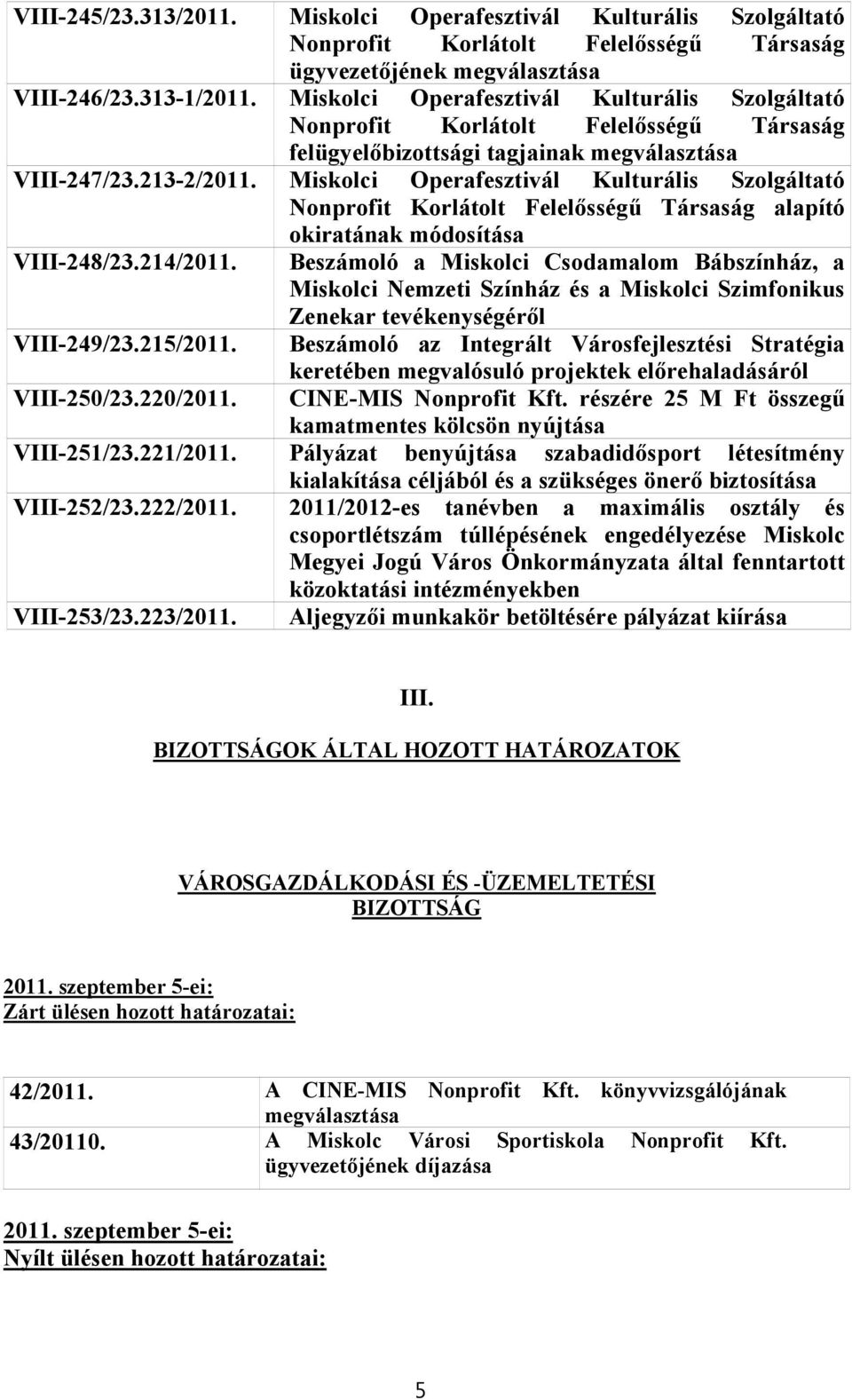 Miskolci Operafesztivál Kulturális Szolgáltató Nonprofit Korlátolt Felelősségű Társaság alapító okiratának módosítása VIII-248/23.214/2011.