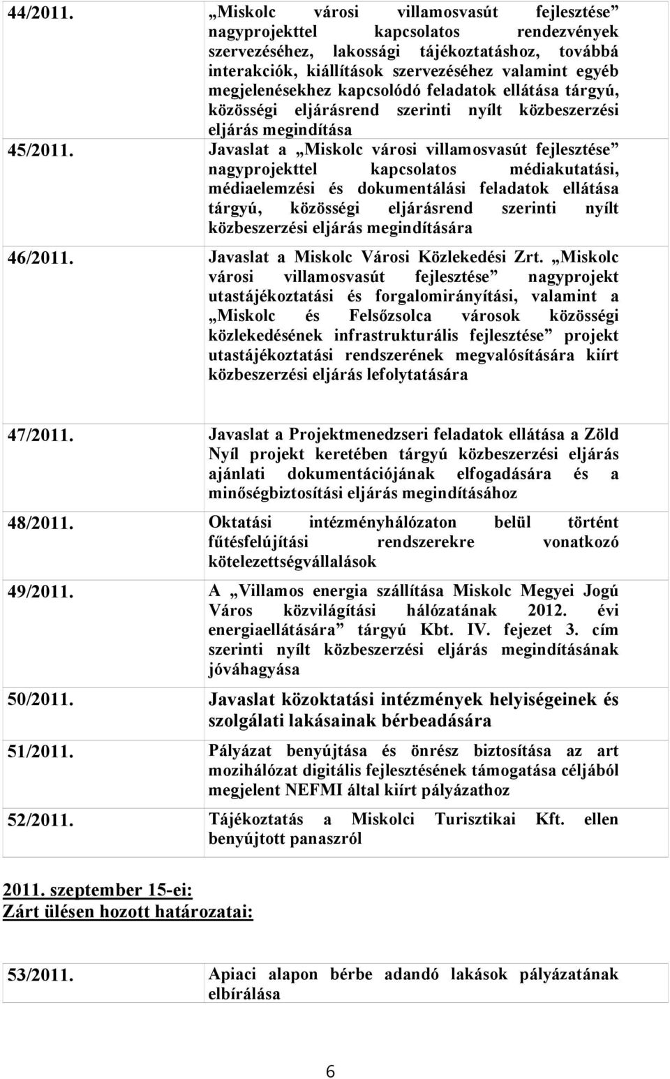 megjelenésekhez kapcsolódó feladatok ellátása tárgyú, közösségi eljárásrend szerinti nyílt közbeszerzési eljárás megindítása 45/2011.