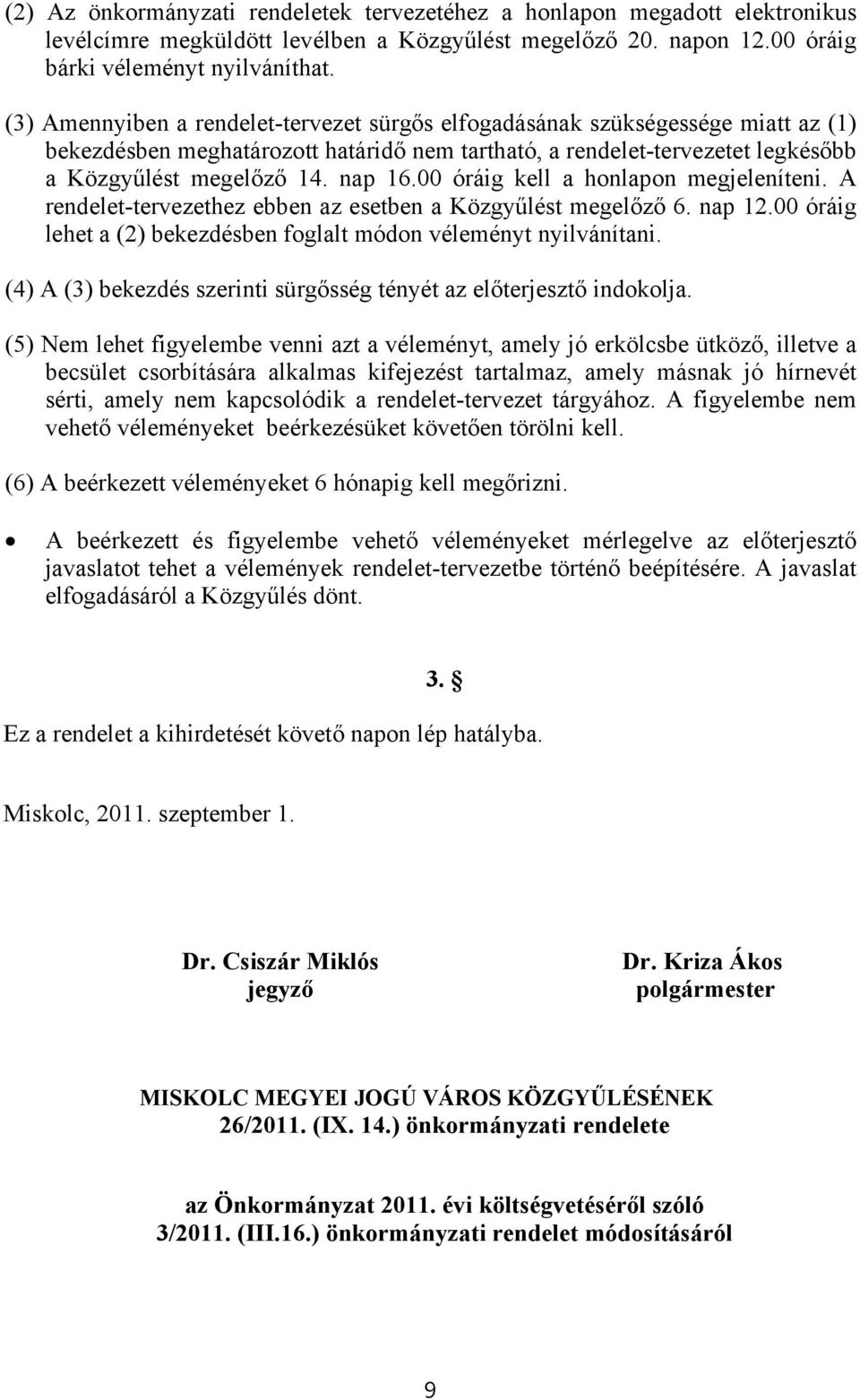 00 óráig kell a honlapon megjeleníteni. A rendelet-tervezethez ebben az esetben a Közgyűlést megelőző 6. nap 12.00 óráig lehet a (2) bekezdésben foglalt módon véleményt nyilvánítani.