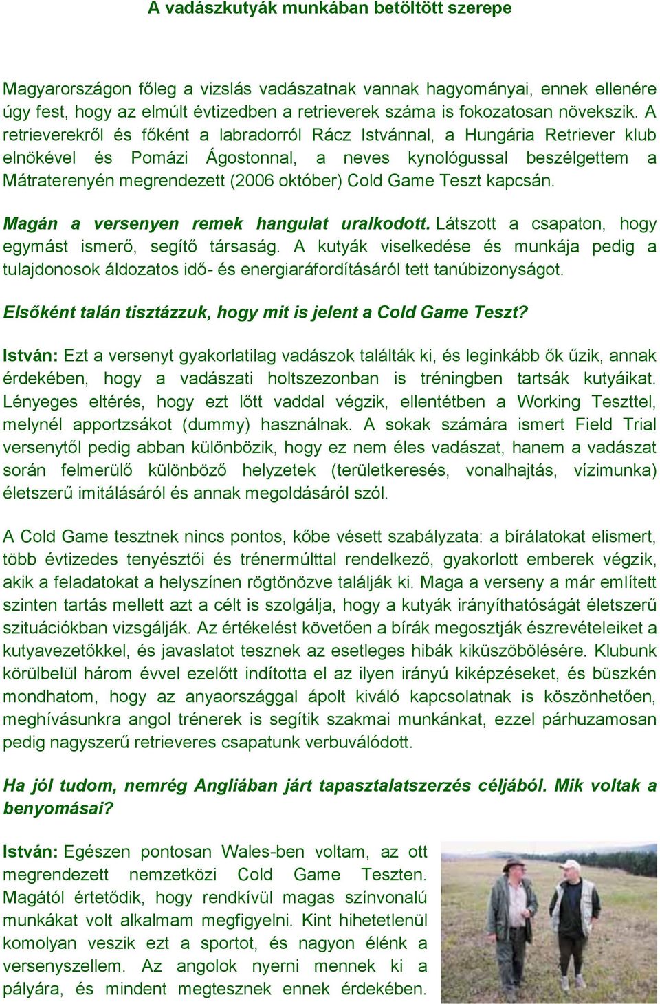 A retrieverekről és főként a labradorról Rácz Istvánnal, a Hungária Retriever klub elnökével és Pomázi Ágostonnal, a neves kynológussal beszélgettem a Mátraterenyén megrendezett (2006 október) Cold