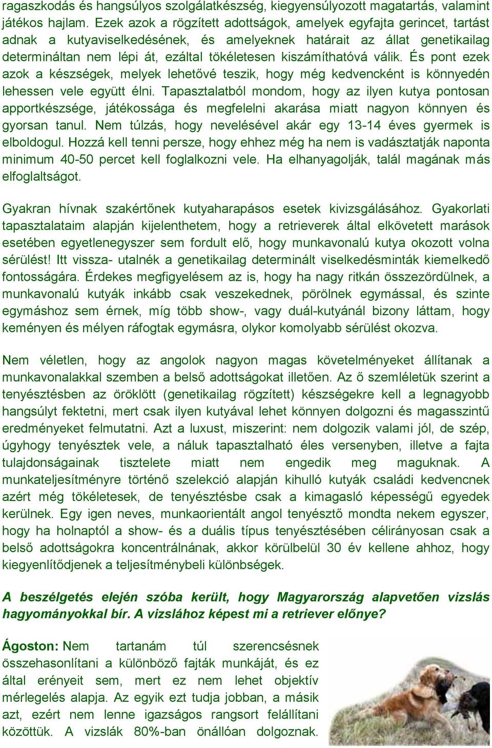 kiszámíthatóvá válik. És pont ezek azok a készségek, melyek lehetővé teszik, hogy még kedvencként is könnyedén lehessen vele együtt élni.