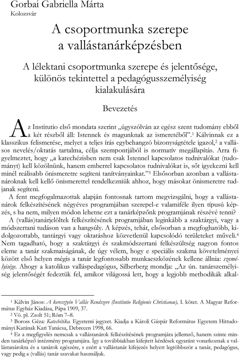 1 Kálvinnak ez a klasszikus felismerése, melyet a teljes írás egybehangzó bizonyságtétele igazol, 2 a vallásos nevelés/oktatás tartalma, célja szempontjából is normatív megállapítás.