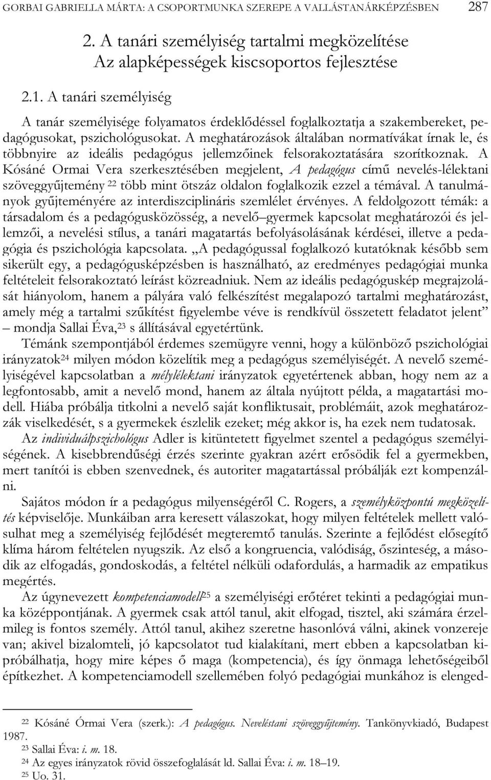 A meghatározások általában normatívákat írnak le, és többnyire az ideális pedagógus jellemzőinek felsorakoztatására szorítkoznak.