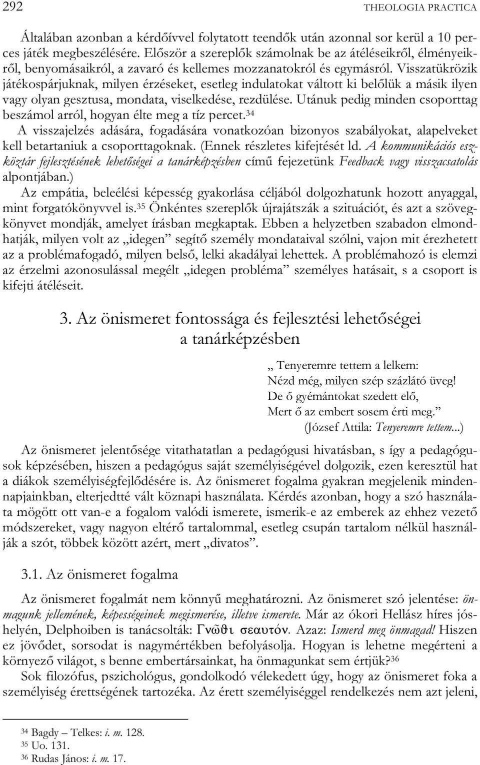 Visszatükrözik játékospárjuknak, milyen érzéseket, esetleg indulatokat váltott ki belőlük a másik ilyen vagy olyan gesztusa, mondata, viselkedése, rezdülése.