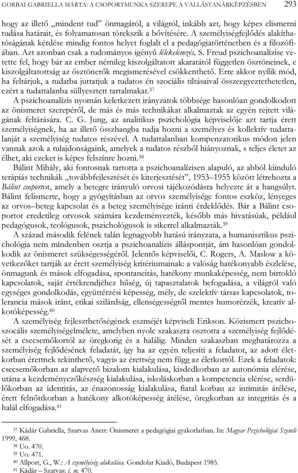 Freud pszichoanalízise vetette fel, hogy bár az ember némileg kiszolgáltatott akaratától független ösztöneinek, e kiszolgáltatottság az ösztönerők megismerésével csökkenthető.