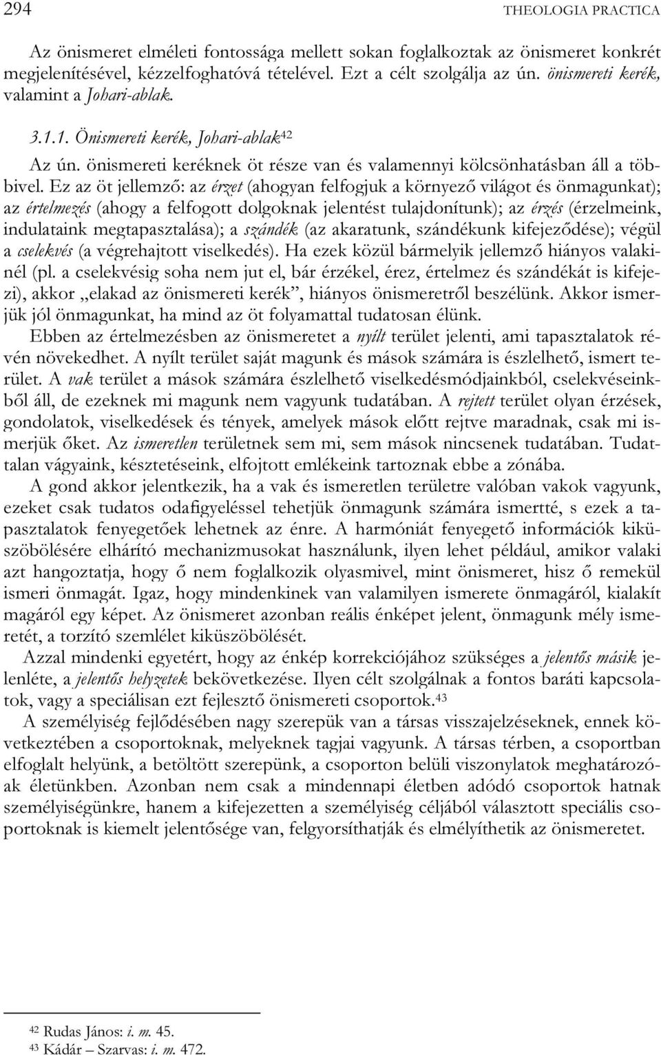 Ez az öt jellemző: az érzet (ahogyan felfogjuk a környező világot és önmagunkat); az értelmezés (ahogy a felfogott dolgoknak jelentést tulajdonítunk); az érzés (érzelmeink, indulataink