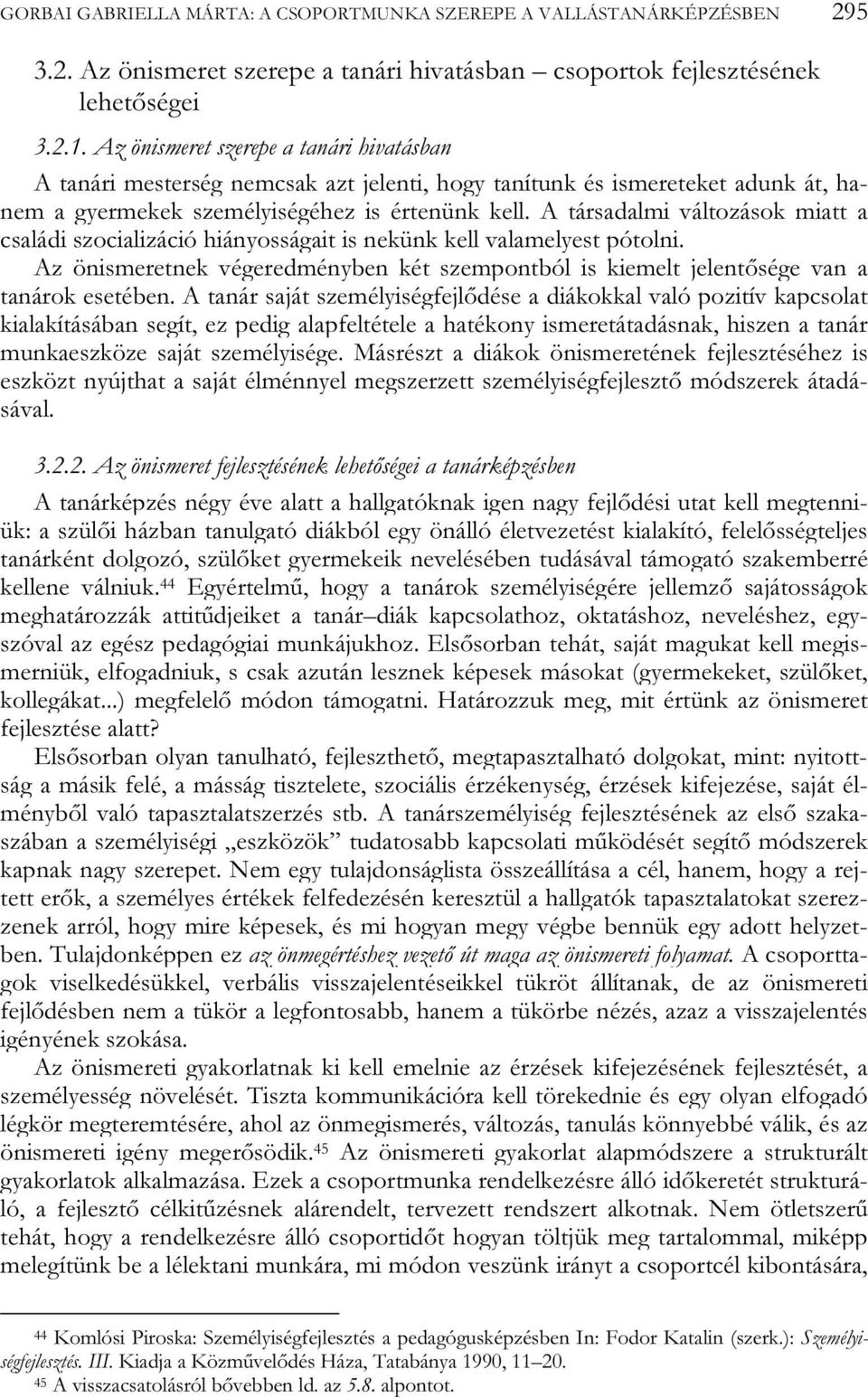 A társadalmi változások miatt a családi szocializáció hiányosságait is nekünk kell valamelyest pótolni. Az önismeretnek végeredményben két szempontból is kiemelt jelentősége van a tanárok esetében.