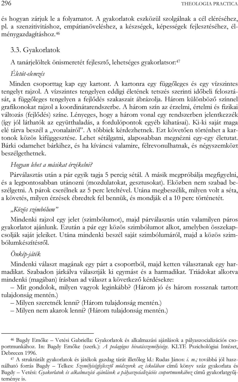 3. Gyakorlatok A tanárjelöltek önismeretét fejlesztő, lehetséges gyakorlatsor: 47 Életút-elemzés Minden csoporttag kap egy kartont. A kartonra egy függőleges és egy vízszintes tengelyt rajzol.