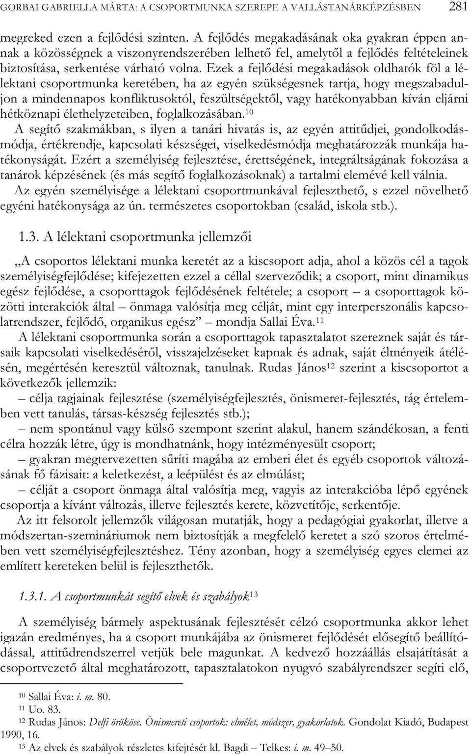 Ezek a fejlődési megakadások oldhatók föl a lélektani csoportmunka keretében, ha az egyén szükségesnek tartja, hogy megszabaduljon a mindennapos konfliktusoktól, feszültségektől, vagy hatékonyabban