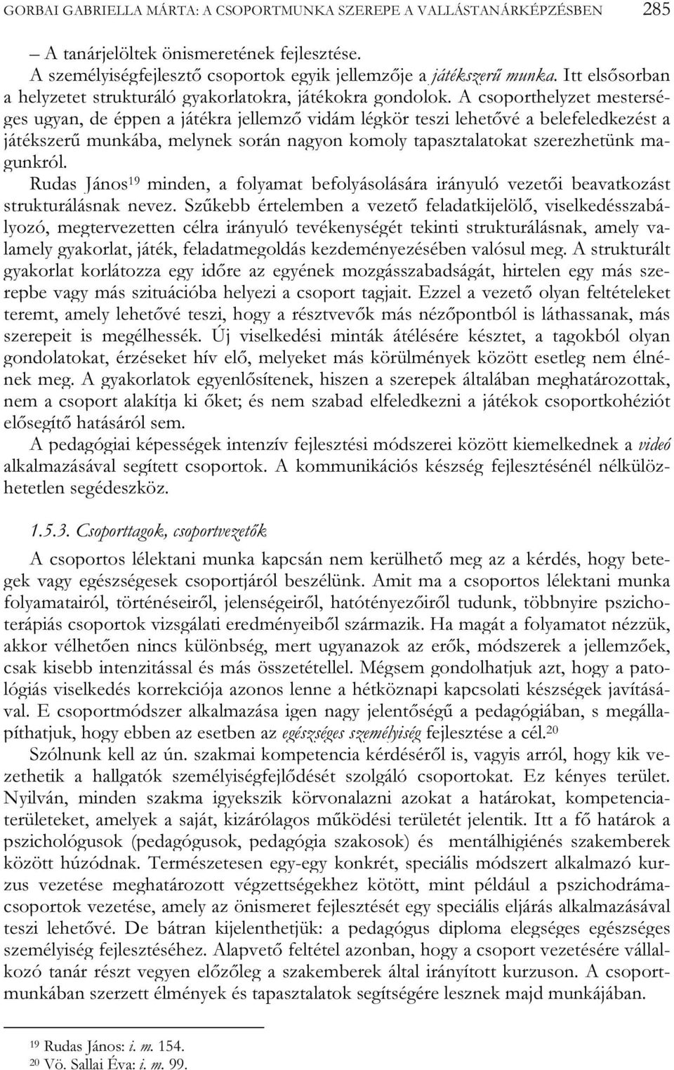 A csoporthelyzet mesterséges ugyan, de éppen a játékra jellemző vidám légkör teszi lehetővé a belefeledkezést a játékszerű munkába, melynek során nagyon komoly tapasztalatokat szerezhetünk magunkról.