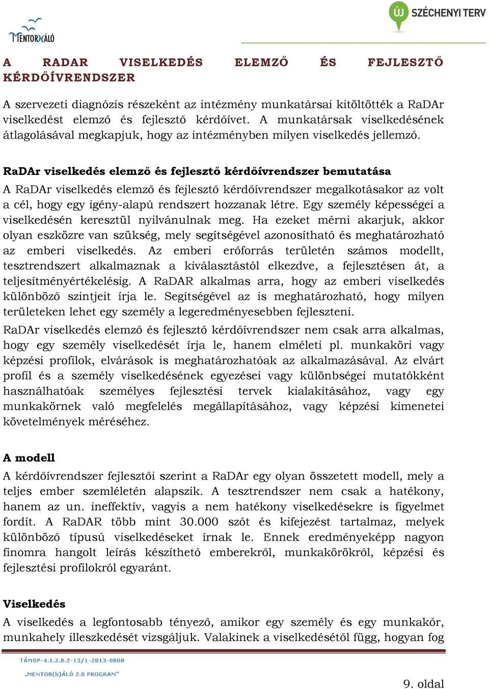 RaDAr viselkedés elemző és fejlesztő kérdőívrendszer bemutatása A RaDAr viselkedés elemző és fejlesztő kérdőívrendszer megalkotásakor az volt a cél, hogy egy igény-alapú rendszert hozzanak létre.