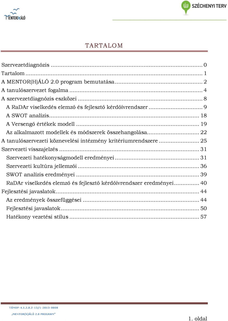 .. 22 A tanulószervezeti köznevelési intézmény kritériumrendszere... 25 Szervezeti visszajelzés... 31 Szervezeti hatékonyságmodell eredményei... 31 Szervezeti kultúra jellemzői.