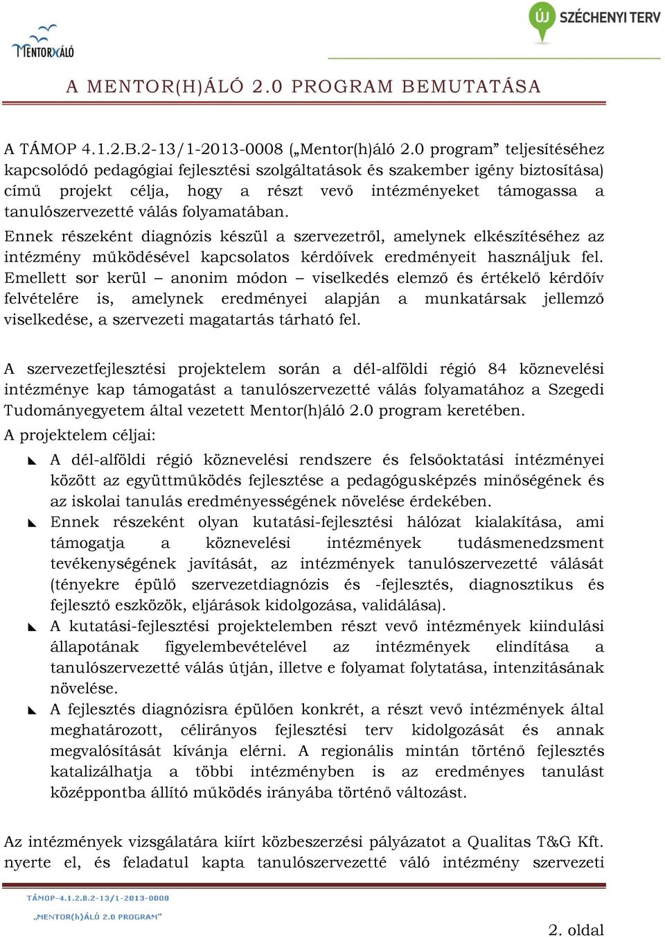 folyamatában. Ennek részeként diagnózis készül a szervezetről, amelynek elkészítéséhez az intézmény működésével kapcsolatos kérdőívek eredményeit használjuk fel.