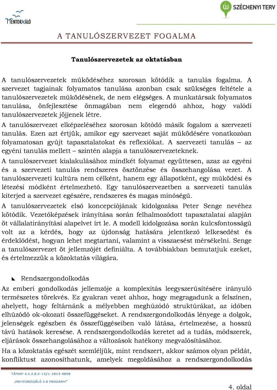 A munkatársak folyamatos tanulása, önfejlesztése önmagában nem elegendő ahhoz, hogy valódi tanulószervezetek jöjjenek létre.