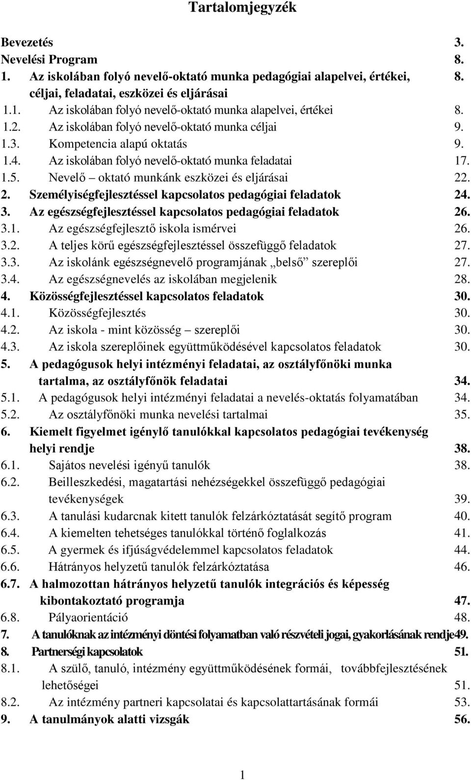 2. Személyiségfejlesztéssel kapcsolatos pedagógiai feladatok 24. 3. Az egészségfejlesztéssel kapcsolatos pedagógiai feladatok 26. 3.1. Az egészségfejlesztő iskola ismérvei 26. 3.2. A teljes körű egészségfejlesztéssel összefüggő feladatok 27.