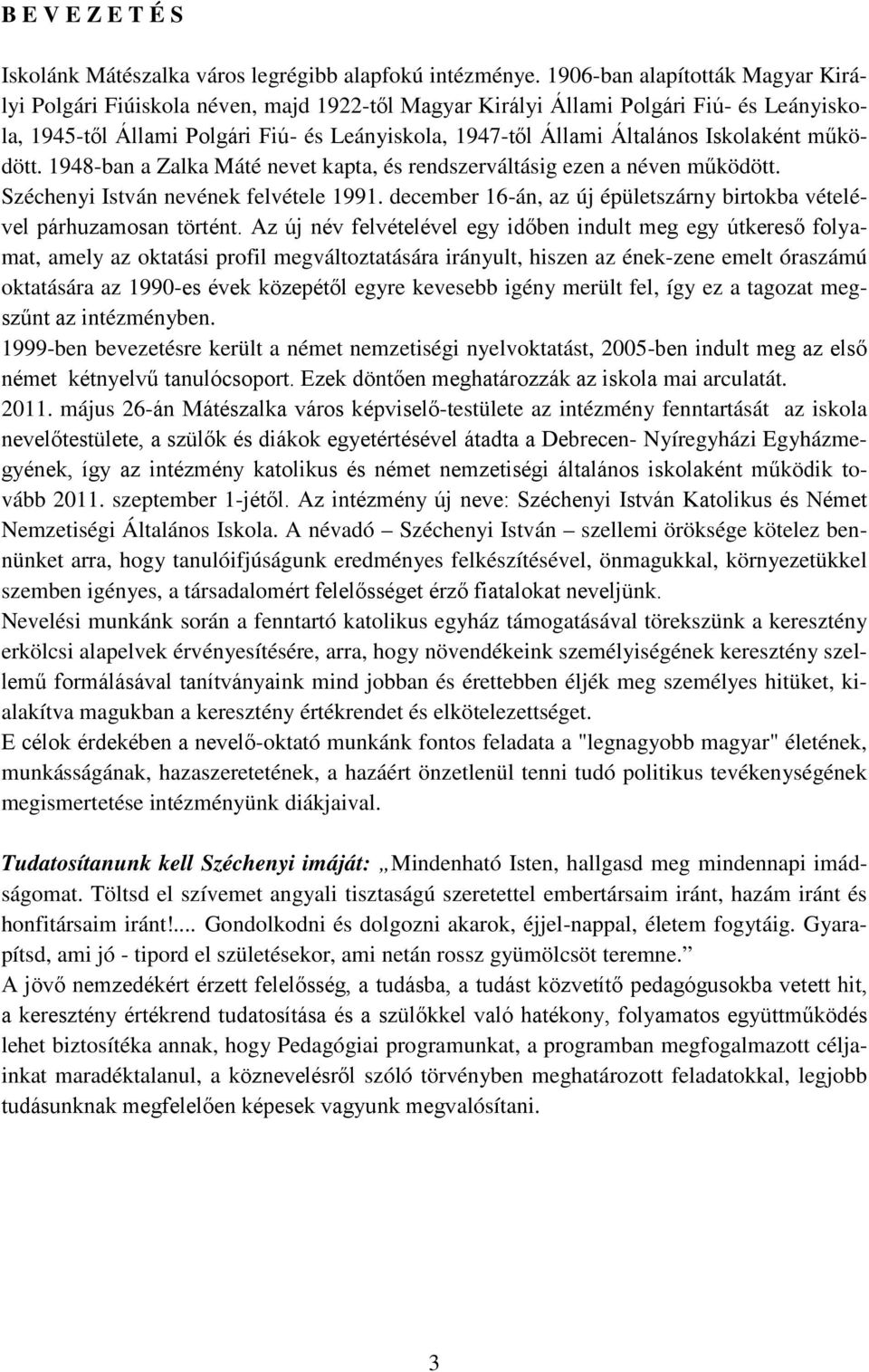 Iskolaként működött. 1948-ban a Zalka Máté nevet kapta, és rendszerváltásig ezen a néven működött. Széchenyi István nevének felvétele 1991.