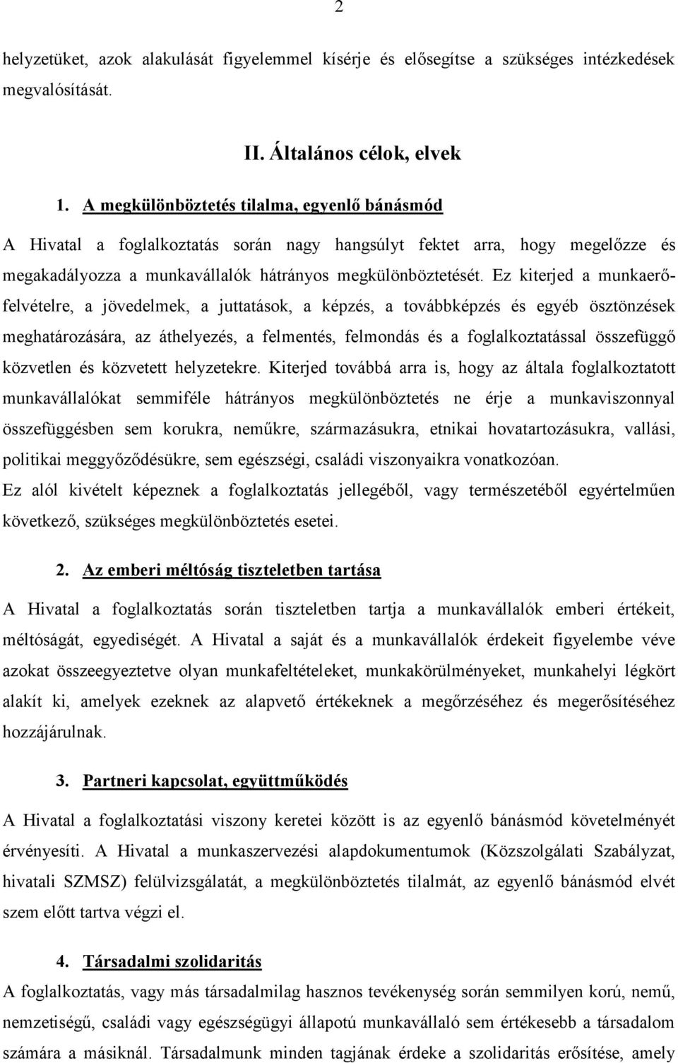 Ez kiterjed a munkaerőfelvételre, a jövedelmek, a juttatások, a képzés, a továbbképzés és egyéb ösztönzések meghatározására, az áthelyezés, a felmentés, felmondás és a foglalkoztatással összefüggő